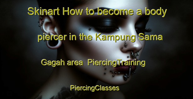 Skinart How to become a body piercer in the Kampung Sama Gagah area | PiercingTraining | PiercingClasses | SkinartTraining-Malaysia