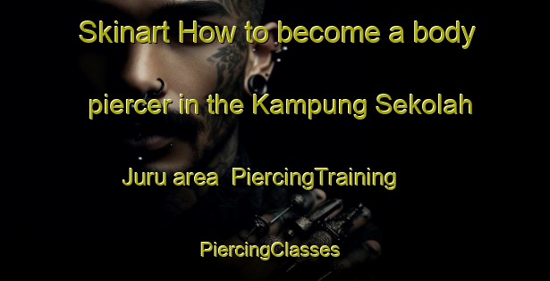Skinart How to become a body piercer in the Kampung Sekolah Juru area | PiercingTraining | PiercingClasses | SkinartTraining-Malaysia