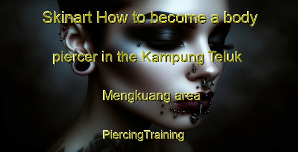 Skinart How to become a body piercer in the Kampung Teluk Mengkuang area | PiercingTraining | PiercingClasses | SkinartTraining-Malaysia