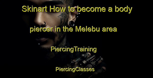 Skinart How to become a body piercer in the Melebu area | PiercingTraining | PiercingClasses | SkinartTraining-Malaysia