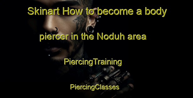 Skinart How to become a body piercer in the Noduh area | PiercingTraining | PiercingClasses | SkinartTraining-Malaysia