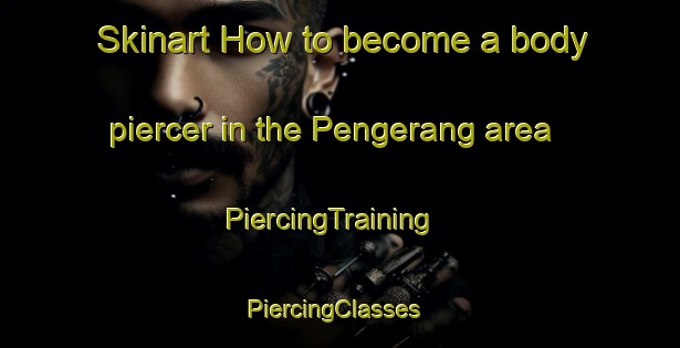 Skinart How to become a body piercer in the Pengerang area | PiercingTraining | PiercingClasses | SkinartTraining-Malaysia