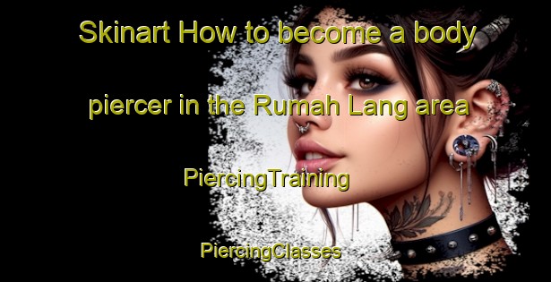 Skinart How to become a body piercer in the Rumah Lang area | PiercingTraining | PiercingClasses | SkinartTraining-Malaysia