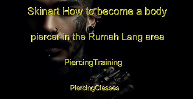 Skinart How to become a body piercer in the Rumah Lang area | PiercingTraining | PiercingClasses | SkinartTraining-Malaysia