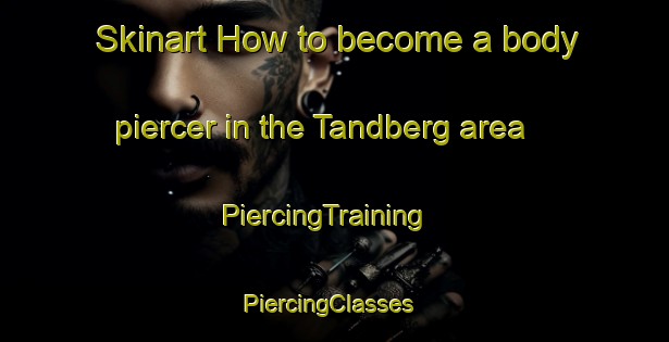 Skinart How to become a body piercer in the Tandberg area | PiercingTraining | PiercingClasses | SkinartTraining-Malaysia
