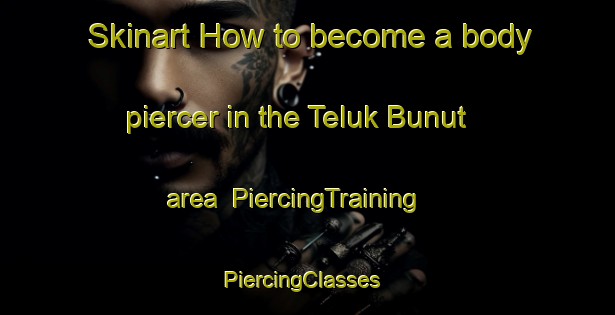 Skinart How to become a body piercer in the Teluk Bunut area | PiercingTraining | PiercingClasses | SkinartTraining-Malaysia