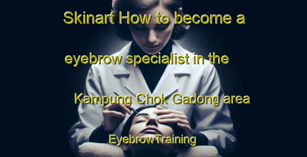 Skinart How to become a eyebrow specialist in the Kampung Chok Gadong area | EyebrowTraining | EyebrowClasses | SkinartTraining-Malaysia