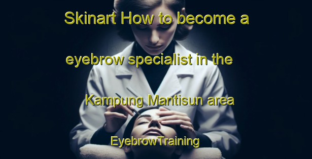 Skinart How to become a eyebrow specialist in the Kampung Mantisun area | EyebrowTraining | EyebrowClasses | SkinartTraining-Malaysia