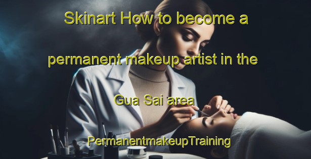 Skinart How to become a permanent makeup artist in the Gua Sai area | PermanentmakeupTraining | PermanentmakeupClasses | SkinartTraining-Malaysia