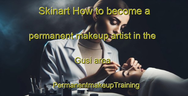 Skinart How to become a permanent makeup artist in the Gusi area | PermanentmakeupTraining | PermanentmakeupClasses | SkinartTraining-Malaysia
