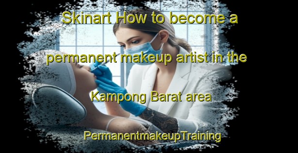 Skinart How to become a permanent makeup artist in the Kampong Barat area | PermanentmakeupTraining | PermanentmakeupClasses | SkinartTraining-Malaysia