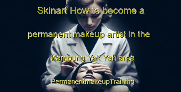 Skinart How to become a permanent makeup artist in the Kampung Yak Yah area | PermanentmakeupTraining | PermanentmakeupClasses | SkinartTraining-Malaysia