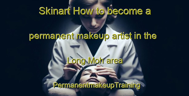 Skinart How to become a permanent makeup artist in the Long Moh area | PermanentmakeupTraining | PermanentmakeupClasses | SkinartTraining-Malaysia