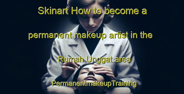 Skinart How to become a permanent makeup artist in the Rumah Unggat area | PermanentmakeupTraining | PermanentmakeupClasses | SkinartTraining-Malaysia