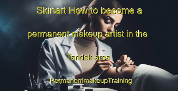 Skinart How to become a permanent makeup artist in the Tandek area | PermanentmakeupTraining | PermanentmakeupClasses | SkinartTraining-Malaysia