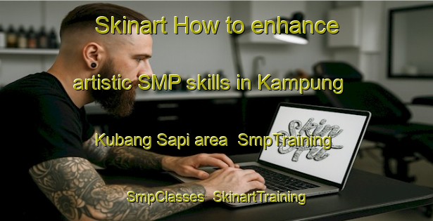 Skinart How to enhance artistic SMP skills in Kampung Kubang Sapi area | SmpTraining | SmpClasses | SkinartTraining-Malaysia