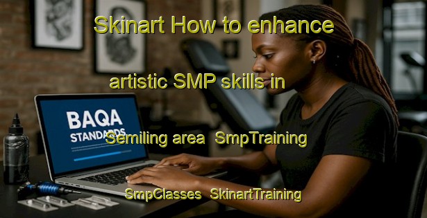 Skinart How to enhance artistic SMP skills in Semiling area | SmpTraining | SmpClasses | SkinartTraining-Malaysia