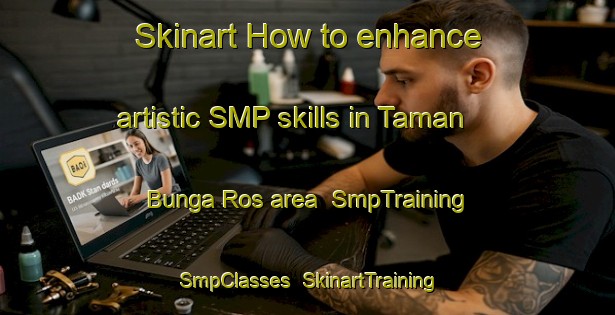 Skinart How to enhance artistic SMP skills in Taman Bunga Ros area | SmpTraining | SmpClasses | SkinartTraining-Malaysia