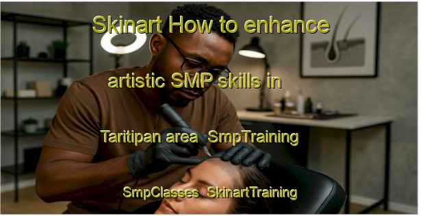 Skinart How to enhance artistic SMP skills in Taritipan area | SmpTraining | SmpClasses | SkinartTraining-Malaysia