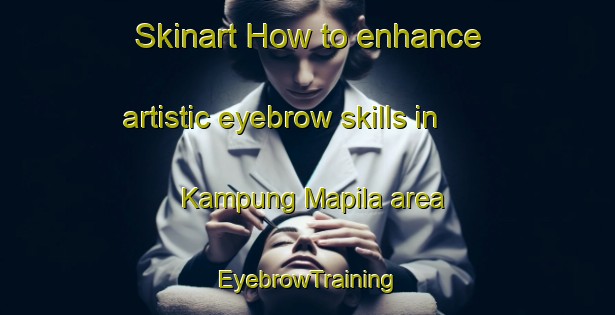 Skinart How to enhance artistic eyebrow skills in Kampung Mapila area | EyebrowTraining | EyebrowClasses | SkinartTraining-Malaysia