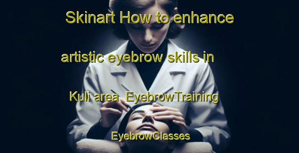 Skinart How to enhance artistic eyebrow skills in Kuli area | EyebrowTraining | EyebrowClasses | SkinartTraining-Malaysia