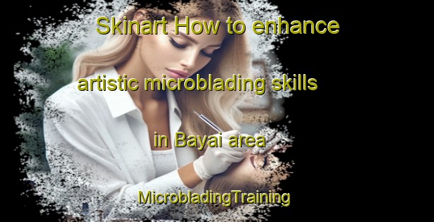 Skinart How to enhance artistic microblading skills in Bayai area | #MicrobladingTraining #MicrobladingClasses #SkinartTraining-Malaysia