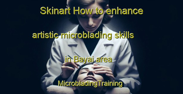 Skinart How to enhance artistic microblading skills in Bayai area | #MicrobladingTraining #MicrobladingClasses #SkinartTraining-Malaysia