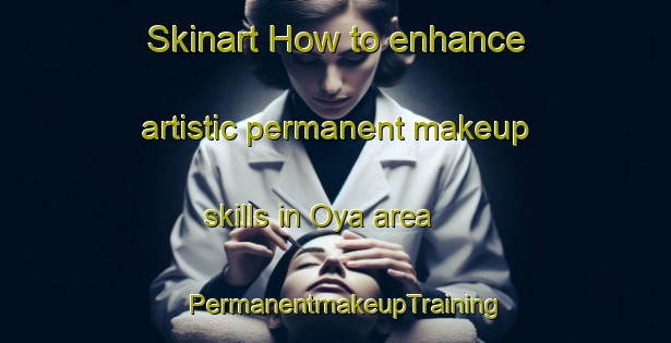 Skinart How to enhance artistic permanent makeup skills in Oya area | PermanentmakeupTraining | PermanentmakeupClasses | SkinartTraining-Malaysia