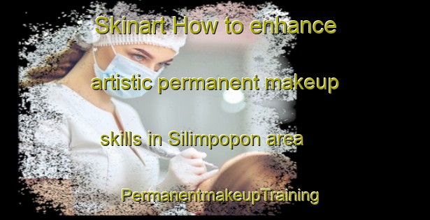 Skinart How to enhance artistic permanent makeup skills in Silimpopon area | PermanentmakeupTraining | PermanentmakeupClasses | SkinartTraining-Malaysia