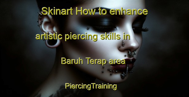 Skinart How to enhance artistic piercing skills in Baruh Terap area | PiercingTraining | PiercingClasses | SkinartTraining-Malaysia