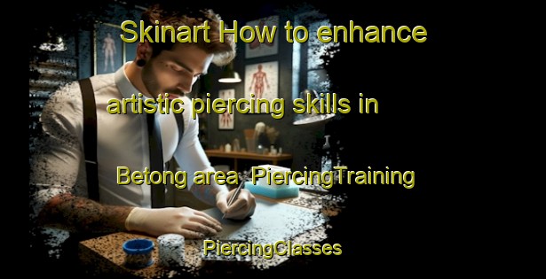 Skinart How to enhance artistic piercing skills in Betong area | #PiercingTraining #PiercingClasses #SkinartTraining-Malaysia