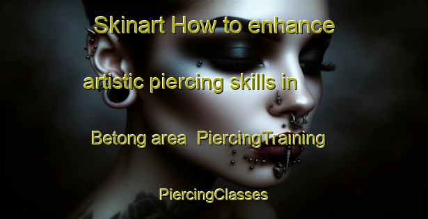 Skinart How to enhance artistic piercing skills in Betong area | #PiercingTraining #PiercingClasses #SkinartTraining-Malaysia