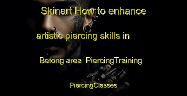 Skinart How to enhance artistic piercing skills in Betong area | #PiercingTraining #PiercingClasses #SkinartTraining-Malaysia