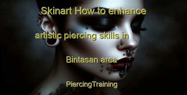 Skinart How to enhance artistic piercing skills in Bintasan area | #PiercingTraining #PiercingClasses #SkinartTraining-Malaysia