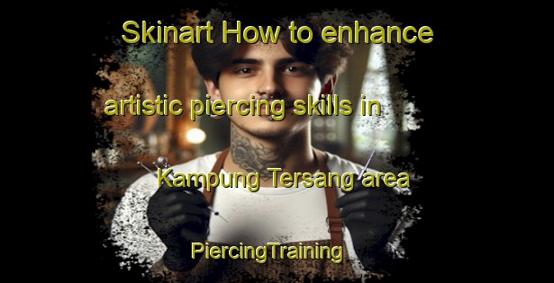 Skinart How to enhance artistic piercing skills in Kampung Tersang area | PiercingTraining | PiercingClasses | SkinartTraining-Malaysia