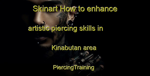 Skinart How to enhance artistic piercing skills in Kinabutan area | #PiercingTraining #PiercingClasses #SkinartTraining-Malaysia