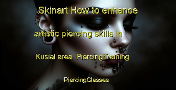 Skinart How to enhance artistic piercing skills in Kusial area | PiercingTraining | PiercingClasses | SkinartTraining-Malaysia