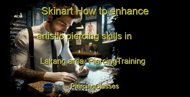 Skinart How to enhance artistic piercing skills in Lakang area | #PiercingTraining #PiercingClasses #SkinartTraining-Malaysia