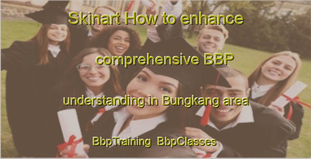 Skinart How to enhance comprehensive BBP understanding in Bungkang area | BbpTraining | BbpClasses | SkinartTraining-Malaysia