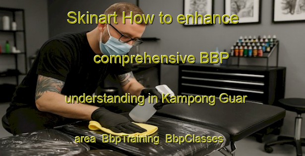Skinart How to enhance comprehensive BBP understanding in Kampong Guar area | BbpTraining | BbpClasses | SkinartTraining-Malaysia