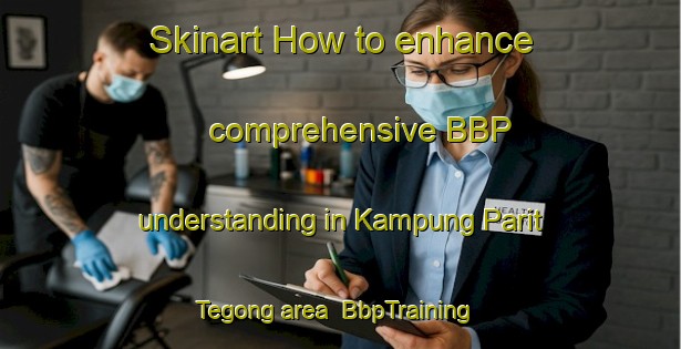 Skinart How to enhance comprehensive BBP understanding in Kampung Parit Tegong area | BbpTraining | BbpClasses | SkinartTraining-Malaysia