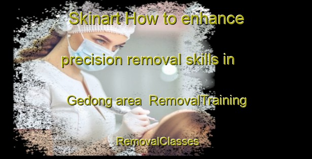 Skinart How to enhance precision removal skills in Gedong area | RemovalTraining | RemovalClasses | SkinartTraining-Malaysia