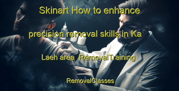 Skinart How to enhance precision removal skills in Ka Laeh area | RemovalTraining | RemovalClasses | SkinartTraining-Malaysia