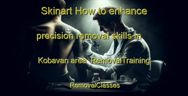 Skinart How to enhance precision removal skills in Kobavan area | RemovalTraining | RemovalClasses | SkinartTraining-Malaysia
