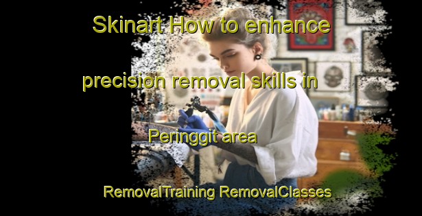 Skinart How to enhance precision removal skills in Peringgit area | #RemovalTraining #RemovalClasses #SkinartTraining-Malaysia