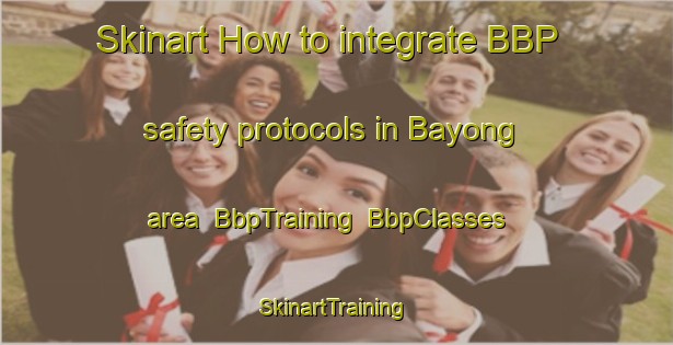 Skinart How to integrate BBP safety protocols in Bayong area | BbpTraining | BbpClasses | SkinartTraining-Malaysia