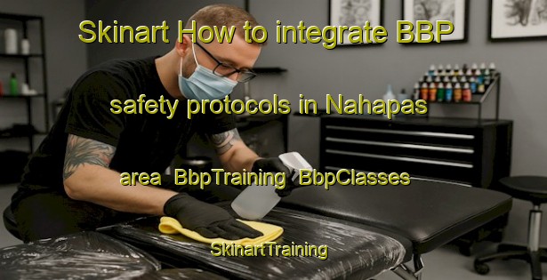 Skinart How to integrate BBP safety protocols in Nahapas area | BbpTraining | BbpClasses | SkinartTraining-Malaysia