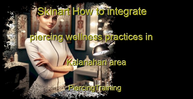 Skinart How to integrate piercing wellness practices in Kalanahan area | #PiercingTraining #PiercingClasses #SkinartTraining-Malaysia