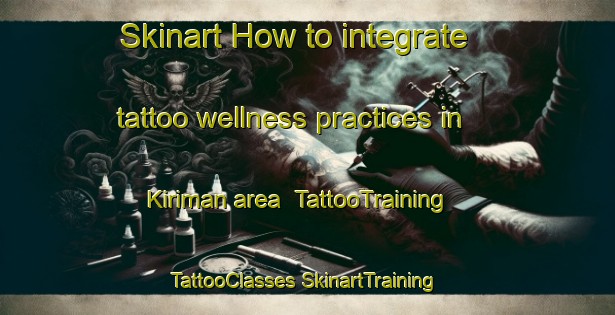 Skinart How to integrate tattoo wellness practices in Kiriman area | #TattooTraining #TattooClasses #SkinartTraining-Malaysia