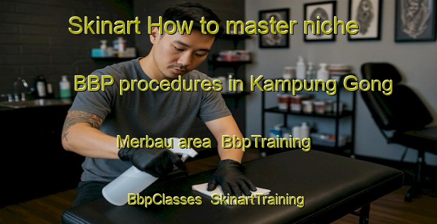 Skinart How to master niche BBP procedures in Kampung Gong Merbau area | BbpTraining | BbpClasses | SkinartTraining-Malaysia